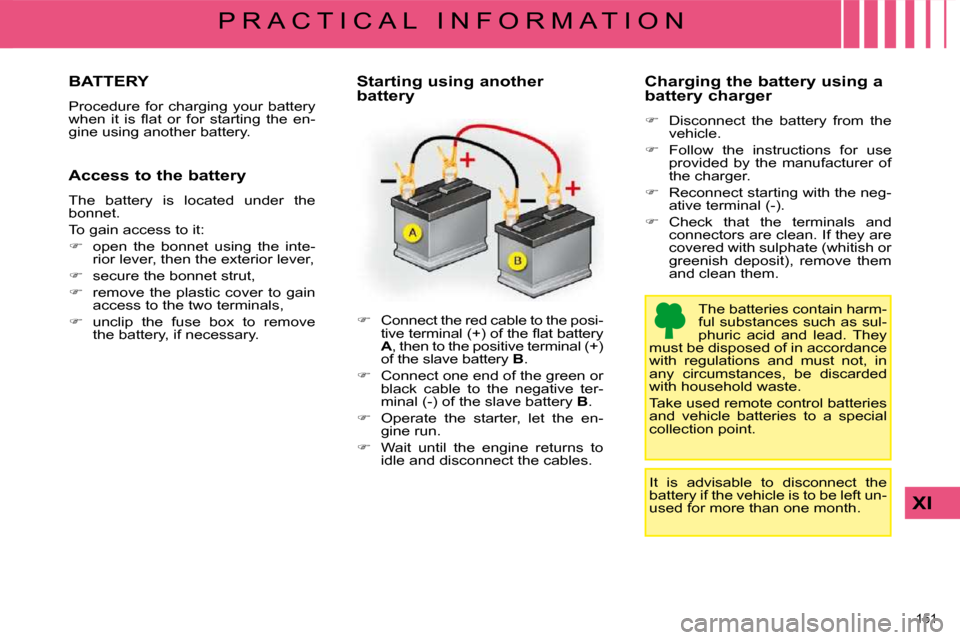 Citroen C4 DAG 2008.5 1.G Owners Manual 151 
XI
P R A C T I C A L   I N F O R M A T I O N
         BATTERY 
� �P�r�o�c�e�d�u�r�e�  �f�o�r�  �c�h�a�r�g�i�n�g�  �y�o�u�r�  �b�a�t�t�e�r�y�  
�w�h�e�n�  �i�t�  �i�s�  �ﬂ� �a�t�  �o�r�  �f�o�r�