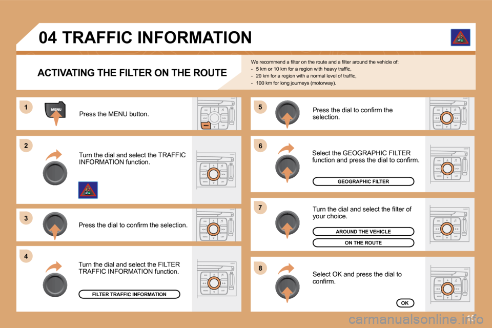 Citroen C4 DAG 2008.5 1.G Owners Manual 15
�5�5
�6�6
�7�7
�8�8
11
�2�2
�3�3
�4�4
�0�4
 Turn the dial and select the FILTER TRAFFIC INFORMATION function. 
� � �A�C�T�I�V�A�T�I�N�G� �T�H�E� �F�I�L�T�E�R� �O�N� �T�H�E� �R�O�U�T�E� 
� �W�e� �r�
