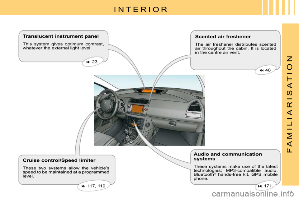 Citroen C4 DAG 2008.5 1.G Owners Manual 7 
F A M I L I A R I S A T I O N
  I N T E R I O R  
   Translucent instrument panel  
 This  system  gives  optimum  contrast,  
whatever the external light level.  
   Cruise control/Speed limiter  