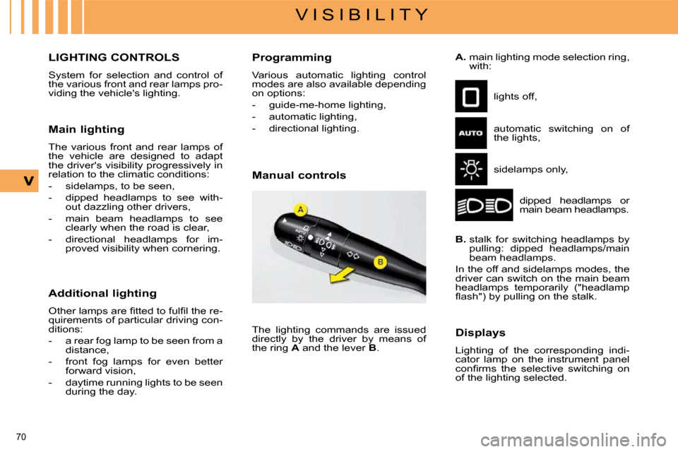 Citroen C4 DAG 2008.5 1.G Manual PDF 70 
V I S I B I L I T Y
           LIGHTING CONTROLS 
 System  for  selection  and  control  of  
the various front and rear lamps pro-
viding the vehicles lighting.  
  Main lighting  
 The  various