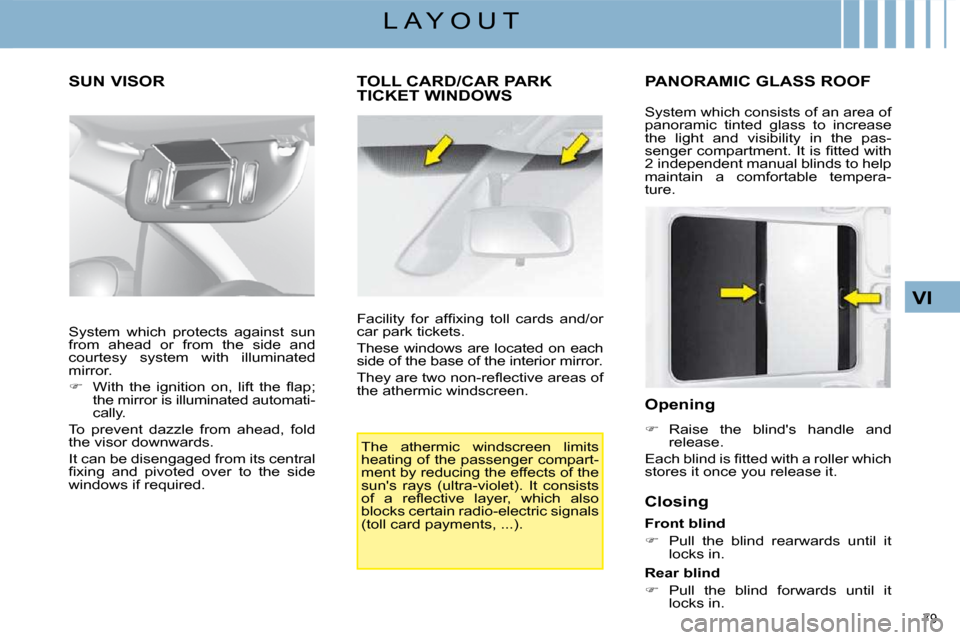 Citroen C4 DAG 2008.5 1.G Manual Online 79
VI
L A Y O U T
SUN VISOR
TOLL CARD/CAR PARK TICKET WINDOWS
The athermic windscreen limits
heating of the passenger compart-
ment by reducing the effects of the
suns rays Citroen C4 DAG 2008.5 1.G Manual Online 79
VI
L A Y O U T
SUN VISOR
TOLL CARD/CAR PARK TICKET WINDOWS
The athermic windscreen limits
heating of the passenger compart-
ment by reducing the effects of the
suns rays