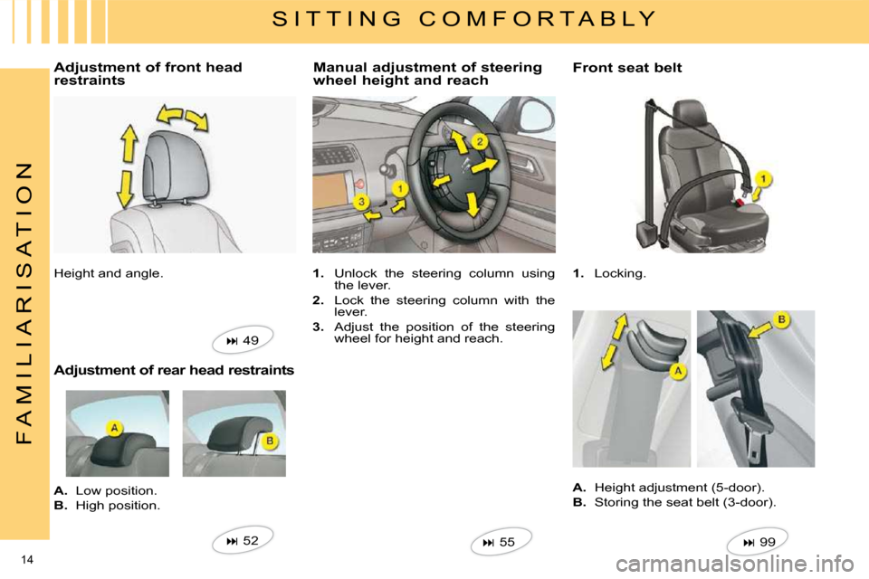 Citroen C4 2008.5 1.G Owners Manual 14 
F A M I L I A R I S A T I O N
  S I T T I N G   C O M F O R T A B L Y 
   
1.    Unlock  the  steering  column  using 
the lever. 
  
2.    Lock  the  steering  column  with  the 
lever. 
  
3.   