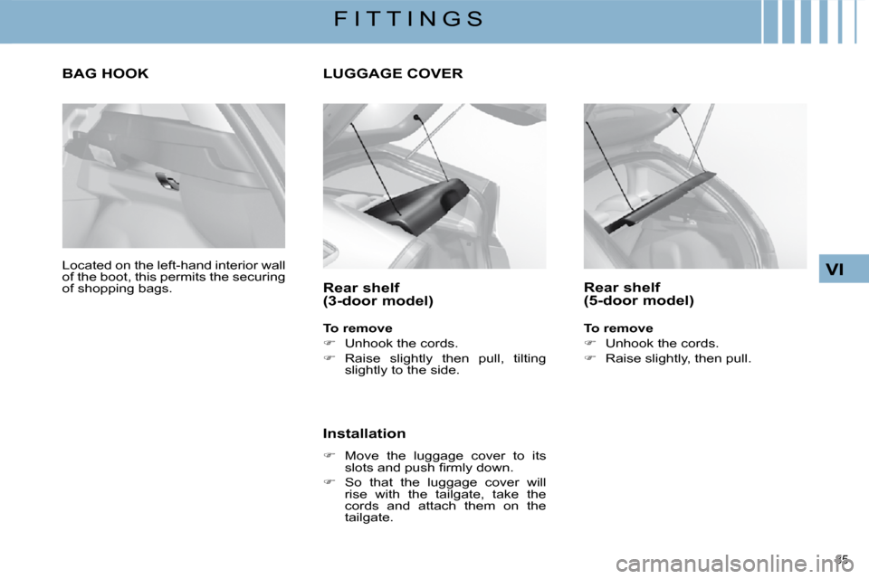 Citroen C4 2008.5 1.G Owners Manual 85 
VI
F I T T I N G S
     LUGGAGE COVER 
  Rear shelf  
(3-door model)  
  
To remove   
   
�    Unhook the cords. 
  
� � �  �R�a�i�s�e�  �s�l�i�g�h�t�l�y�  �t�h�e�n�  �p�u�l�l�,�  �t�i�l�t�