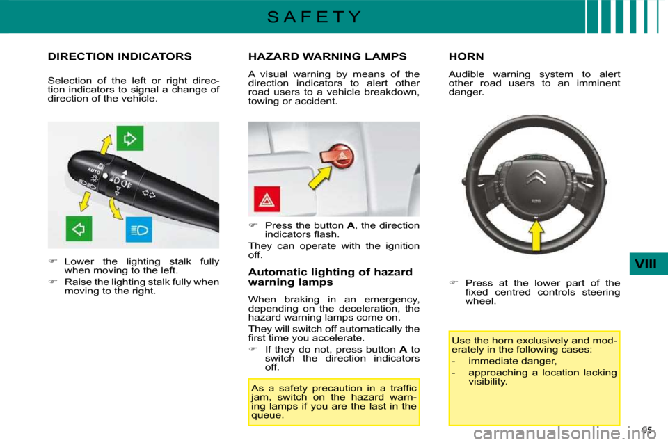 Citroen C4 2008.5 1.G User Guide 95 
VIII
S A F E T Y
         DIRECTION INDICATORS 
   
�    Lower  the  lighting  stalk  fully 
when moving to the left. 
  
�    Raise the lighting stalk fully when 
moving to the right.  
   