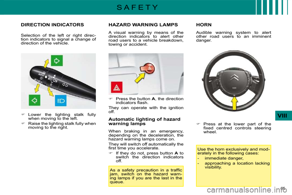 Citroen C4 2008.5 1.G Owners Manual 95 
VIII
S A F E T Y
         DIRECTION INDICATORS 
   
�    Lower  the  lighting  stalk  fully 
when moving to the left. 
  
�    Raise the lighting stalk fully when 
moving to the right.  
   