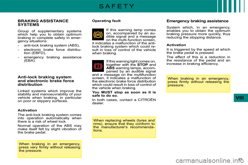 Citroen C4 2008.5 1.G User Guide 97 
VIII
S A F E T Y
             BRAKING ASSISTANCE SYSTEMS 
 Group  of  supplementary  systems  
which  help  you  to  obtain  optimum 
braking  in  complete  safety  in  emer-
gency situations:  
 