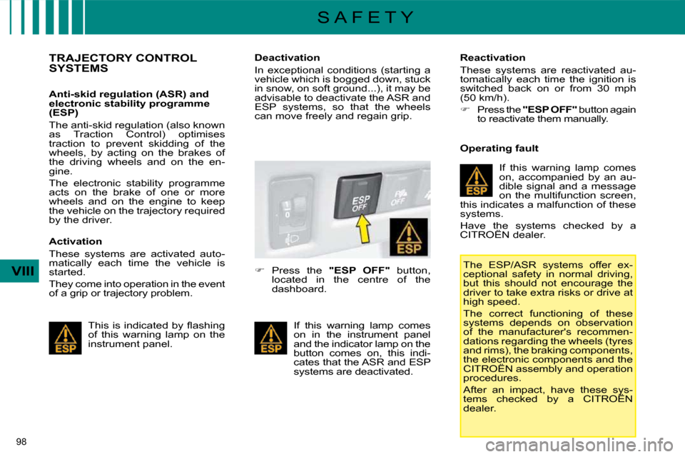 Citroen C4 2008.5 1.G Owners Manual 98 
VIII
S A F E T Y
           TRAJECTORY CONTROL SYSTEMS  
  Anti-skid regulation (ASR) and  
electronic stability programme 
(ESP)  
 The anti-skid regulation (also known  
as  Traction  Control)  