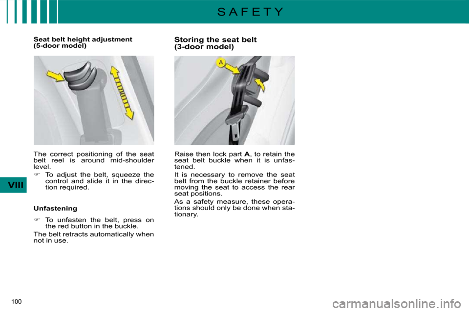 Citroen C4 2008.5 1.G Owners Manual 100 
VIII
S A F E T Y
  Storing the seat belt  
(3-door model)  
 Raise then lock part   A , to retain the 
seat  belt  buckle  when  it  is  unfas- 
tened.  
 It  is  necessary  to  remove  the  seat
