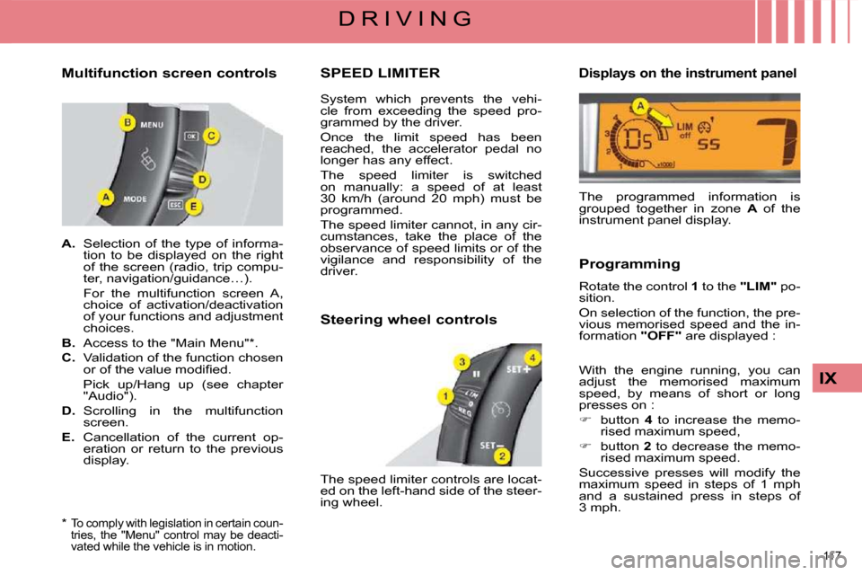 Citroen C4 2008.5 1.G Owners Guide 117 
IX
D R I V I N G
  *    
To comply with legislation in certain coun- 
tries,  the  "Menu"  control  may  be  deacti-
vated while the vehicle is in motion.  
  Multifunction screen controls  
   
