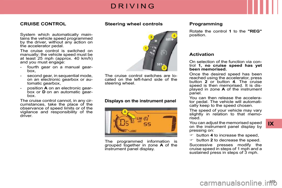 Citroen C4 2008.5 1.G Owners Guide 119
IX
D R I V I N G
CRUISE CONTROL
System which automatically main-
tains the vehicle speed programmed
by the driver, without any action on
the accelerator pedal.
The cruise Citroen C4 2008.5 1.G Owners Guide 119
IX
D R I V I N G
CRUISE CONTROL
System which automatically main-
tains the vehicle speed programmed
by the driver, without any action on
the accelerator pedal.
The cruise