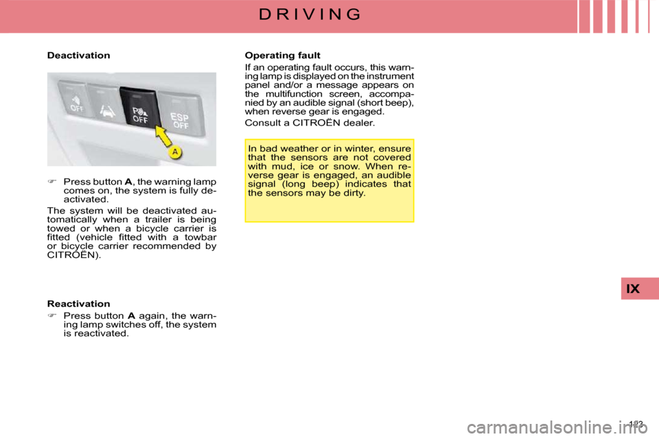 Citroen C4 2008.5 1.G Owners Manual 123 
IX
D R I V I N G
 In bad weather or in winter, ensure  
that  the  sensors  are  not  covered 
with  mud,  ice  or  snow.  When  re-
verse  gear  is  engaged,  an  audible 
signal  (long  beep)  