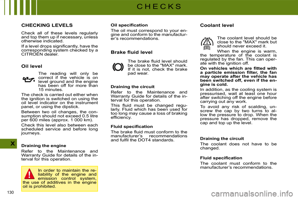 Citroen C4 2008.5 1.G Owners Manual 130 
X
C H E C K S
                         CHECKING LEVELS 
 Check  all  of  these  levels  regularly  
and top them up if necessary, unless 
otherwise indicated.  
� �I�f� �a� �l�e�v�e�l� �d�r�o�p�s