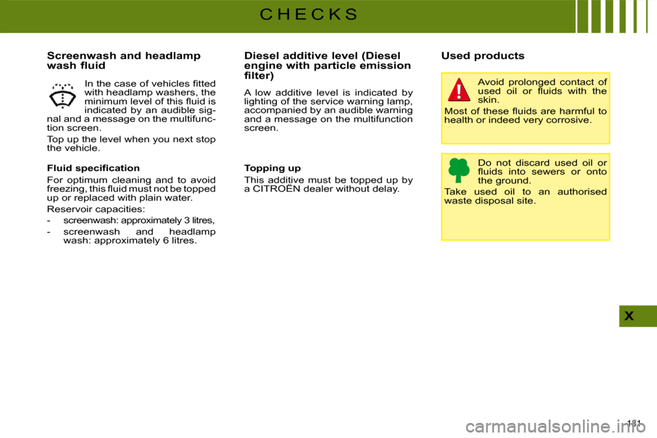 Citroen C4 2008.5 1.G User Guide 131 
X
C H E C K S
  Screenwash and headlamp  
wash fluid  
� � �F�l�u�i�d� �s�p�e�c�i�ﬁ� �c�a�t�i�o�n�  
 For  optimum  cleaning  and  to  avoid  
�f�r�e�e�z�i�n�g�,� �t�h�i�s� �ﬂ� �u�i�d� �m�u�s
