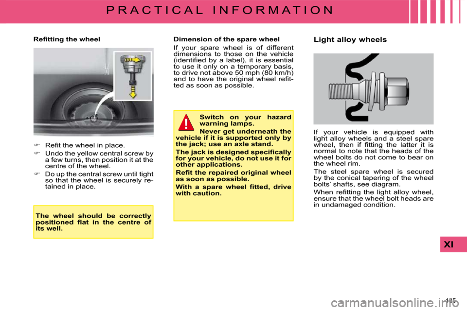 Citroen C4 2008.5 1.G Owners Guide 135 
XI
P R A C T I C A L   I N F O R M A T I O N
� � �R�e�ﬁ� �t�t�i�n�g� �t�h�e� �w�h�e�e�l�    Dimension of the spare wheel  
� �I�f�  �y�o�u�r�  �s�p�a�r�e�  �w�h�e�e�l�  �i�s�  �o�f�  �d�i�f�f�e