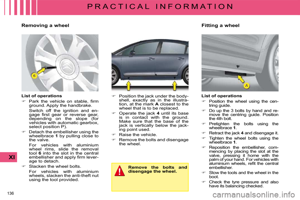 Citroen C4 2008.5 1.G Owners Manual 136 
XI
P R A C T I C A L   I N F O R M A T I O N
  Removing a wheel  
  List of operations  
   
� � �  �P�a�r�k�  �t�h�e�  �v�e�h�i�c�l�e�  �o�n�  �s�t�a�b�l�e�,�  �ﬁ� �r�m� 
�g�r�o�u�n�d�.� �A
