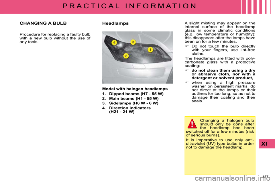 Citroen C4 2008.5 1.G Owners Manual 137 
XI
P R A C T I C A L   I N F O R M A T I O N
                   CHANGING A BULB 
� �P�r�o�c�e�d�u�r�e� �f�o�r� �r�e�p�l�a�c�i�n�g� �a� �f�a�u�l�t�y� �b�u�l�b�  
�w�i�t�h�  �a�  �n�e�w�  �b�u�l�b�