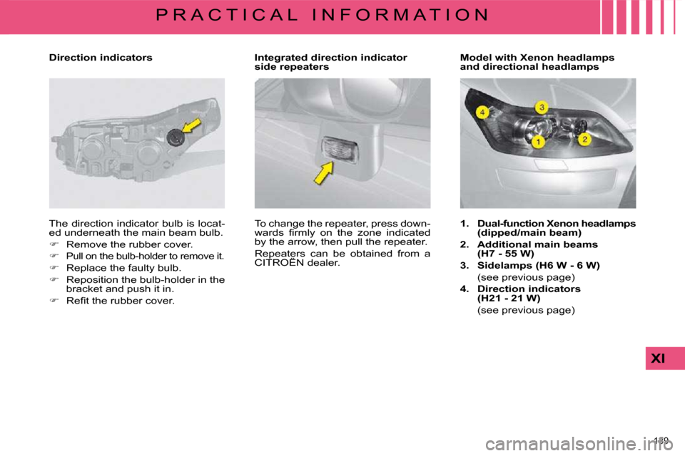 Citroen C4 2008.5 1.G Owners Manual 139 
XI
P R A C T I C A L   I N F O R M A T I O N
  Direction indicators    Integrated direction indicator  side repeaters 
 The direction indicator bulb is locat- 
�e�d� �u�n�d�e�r�n�e�a�t�h� �t�h�e�