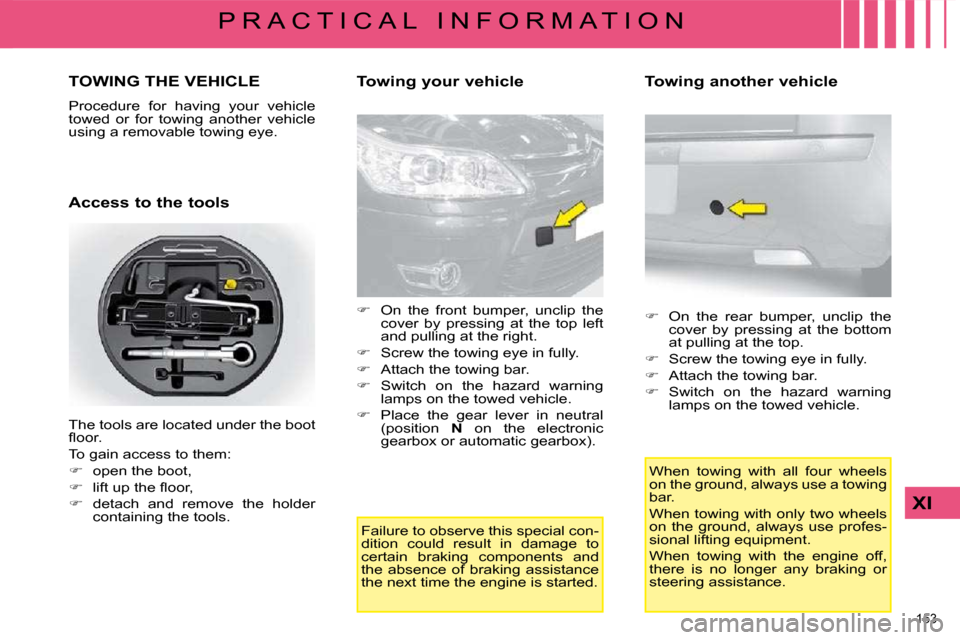 Citroen C4 2008.5 1.G Owners Manual 153 
XI
P R A C T I C A L   I N F O R M A T I O N
     TOWING THE VEHICLE 
� �P�r�o�c�e�d�u�r�e�  �f�o�r�  �h�a�v�i�n�g�  �y�o�u�r�  �v�e�h�i�c�l�e�  
�t�o�w�e�d�  �o�r�  �f�o�r�  �t�o�w�i�n�g�  �a�n�