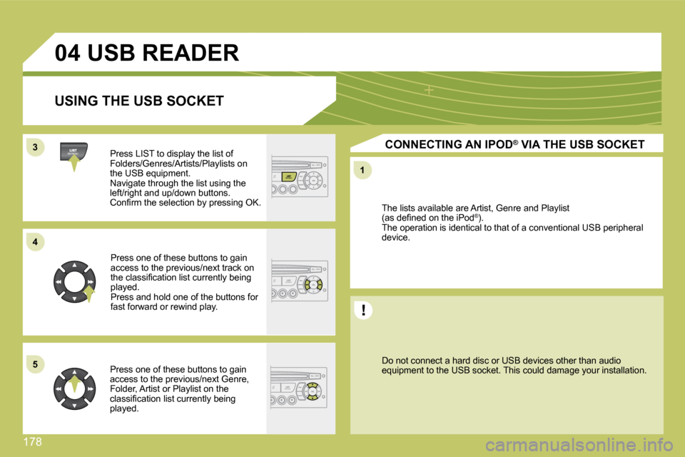 Citroen C4 2008.5 1.G Owners Guide 178
33
04
44
11
55
 USB READER
  USING THE USB SOCKET 
  Press LIST to display the list of Folders/Genres/Artists/Playlists on �t�h�e� �U�S�B� �e�q�u�i�p�m�e�n�t�.� � �N�a�v�i�g�a�t�e� �t�h�r�o�u�g�h�