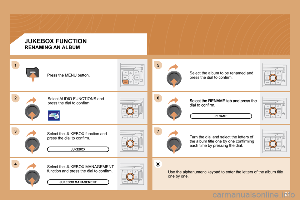 Citroen C4 2008.5 1.G Owners Guide 21
�6�6
�7�7
�5�5
�2�2
�3�3
�4�4
11
�d�i�a�l� �t�o� �c�o�n�ﬁ� �r�m�.� 
 Select the JUKEBOX MANAGEMENT �f�u�n�c�t�i�o�n� �a�n�d� �p�r�e�s�s� �t�h�e� �d�i�a�l� �t�o� �c�o�n�ﬁ� �r�m�.� 
JUKEBOX
RENAM