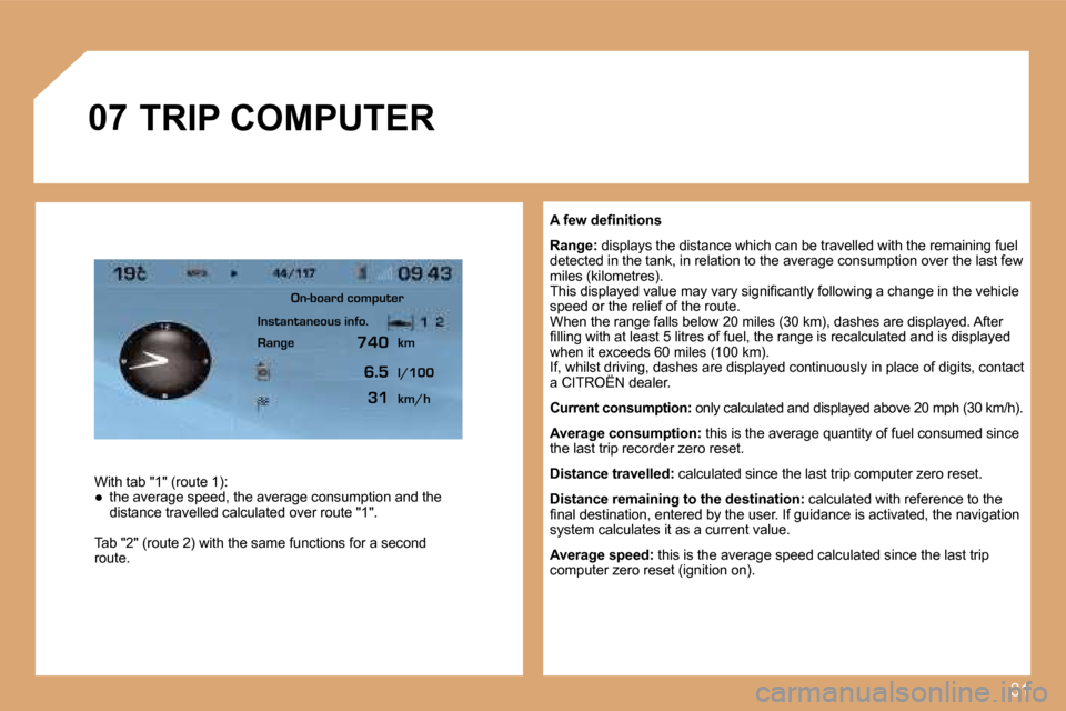 Citroen C4 2008.5 1.G Owners Manual 31
�0�7
� � �A� �f�e�w� �d�e�ﬁ� �n�i�t�i�o�n�s� 
�R�a�n�g�e�:� � �d�i�s�p�l�a�y�s� �t�h�e� �d�i�s�t�a�n�c�e� �w�h�i�c�h� �c�a�n� �b�e� �t�r�a�v�e�l�l�e�d� �w�i�t�h� �t�h�e� �r�e�m�a�i�n�i�n�g� �f�u�