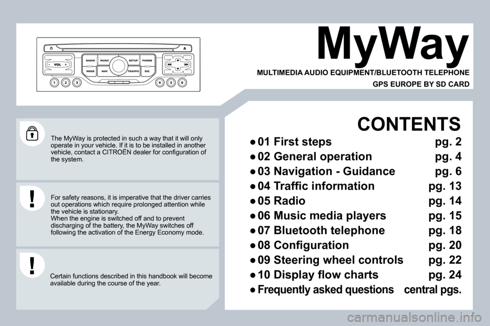 Citroen C4 2008.5 1.G Owners Manual 1
 The MyWay is protected in such a way that it will only operate in your vehicle. If it is to be installed in another �v�e�h�i�c�l�e�,� �c�o�n�t�a�c�t� �a� �C�I�T�R�O�Ë�N� �d�e�a�l�e�r� �f�o�r� �c�o