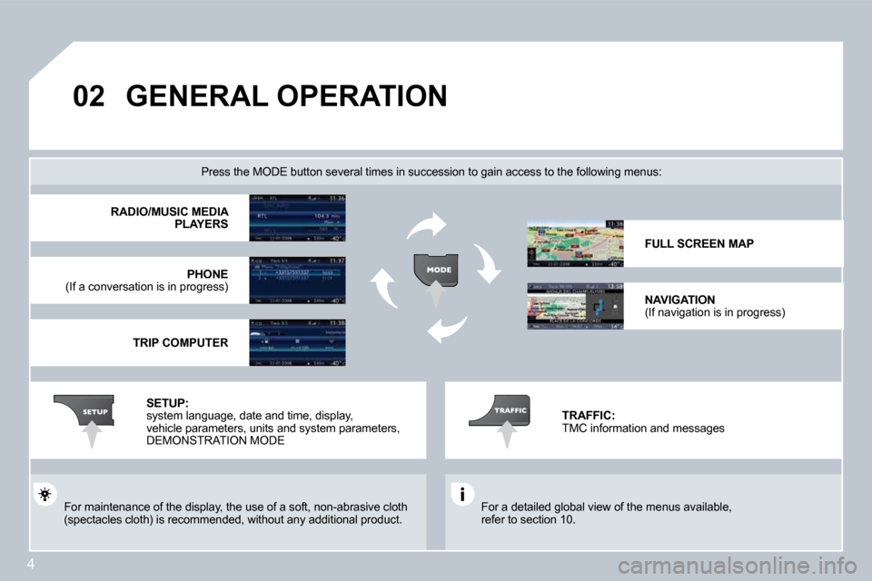Citroen C4 2008.5 1.G Repair Manual 4
�0�2 GENERAL OPERATION 
� �F�o�r� �a� �d�e�t�a�i�l�e�d� �g�l�o�b�a�l� �v�i�e�w� �o�f� �t�h�e� �m�e�n�u�s� �a�v�a�i�l�a�b�l�e�,� refer to section 10.  
� � �P�r�e�s�s� �t�h�e� �M�O�D�E� �b�u�t�t�o�n�