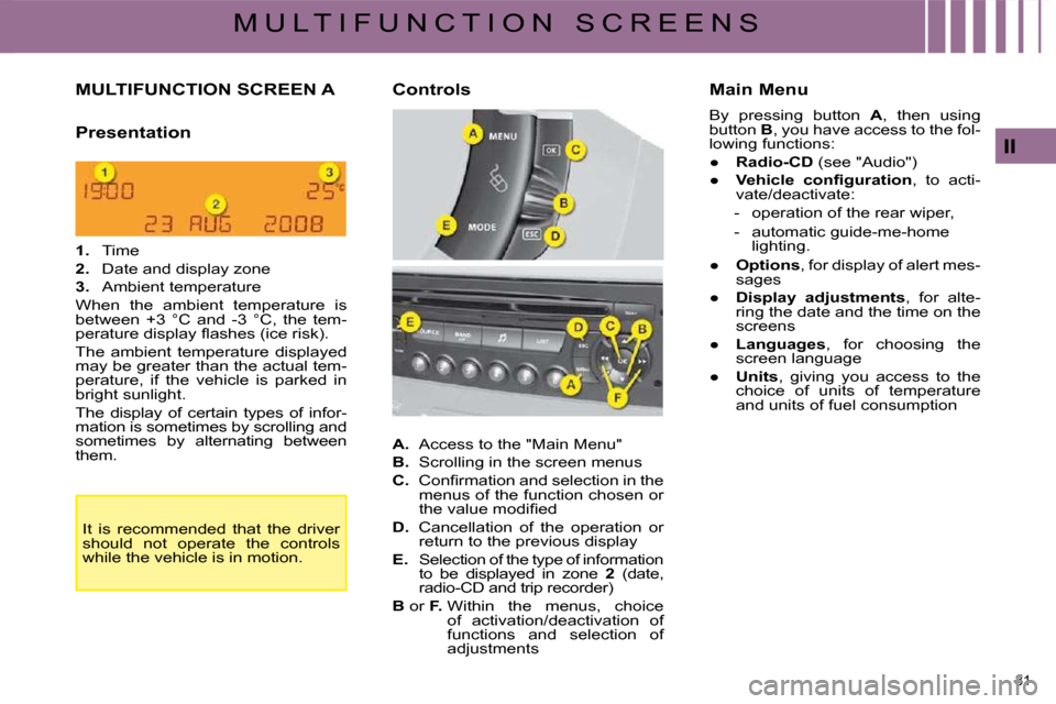 Citroen C4 2008.5 1.G User Guide 31 
II
M U L T I F U N C T I O N   S C R E E N S
         MULTIFUNCTION SCREEN A 
  Presentation   
   
1.    Time 
  
2.    Date and display zone 
  
3.    Ambient temperature  
 When  the  ambient  