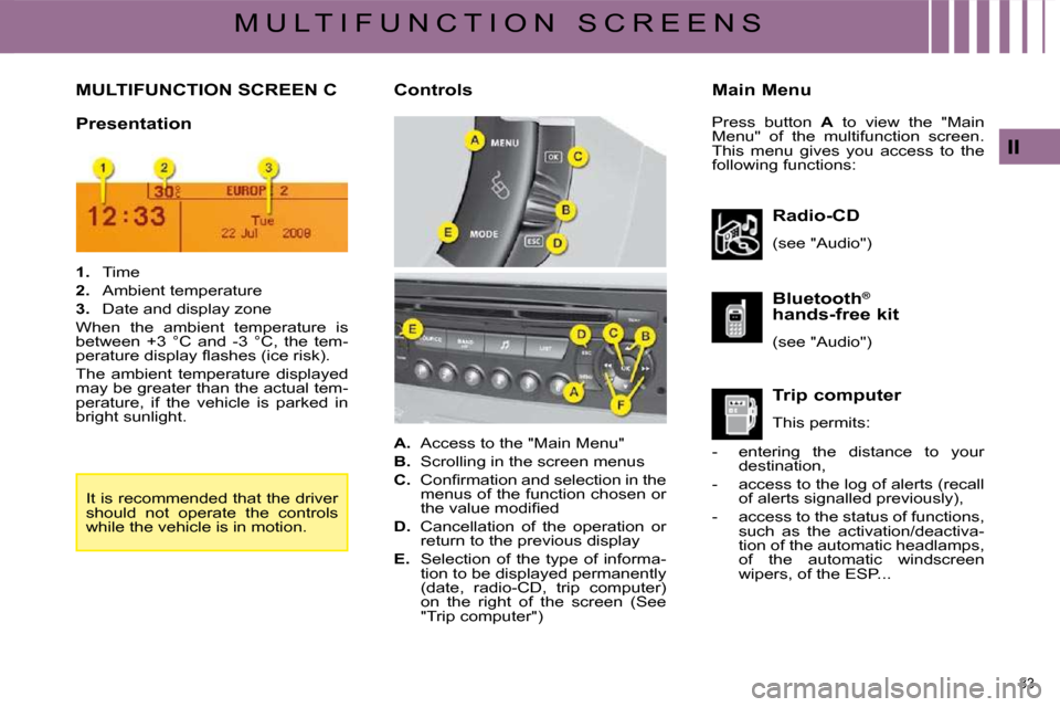 Citroen C4 2008.5 1.G Owners Guide 33 
II
M U L T I F U N C T I O N   S C R E E N S
         MULTIFUNCTION SCREEN C � � �M�a�i�n� �M�e�n�u� 
  Presentation  
  Radio-CD  
� �(�s�e�e� �"�A�u�d�i�o�"�)� �  
� � �T�r�i�p� �c�o�m�p�u�t�e�r