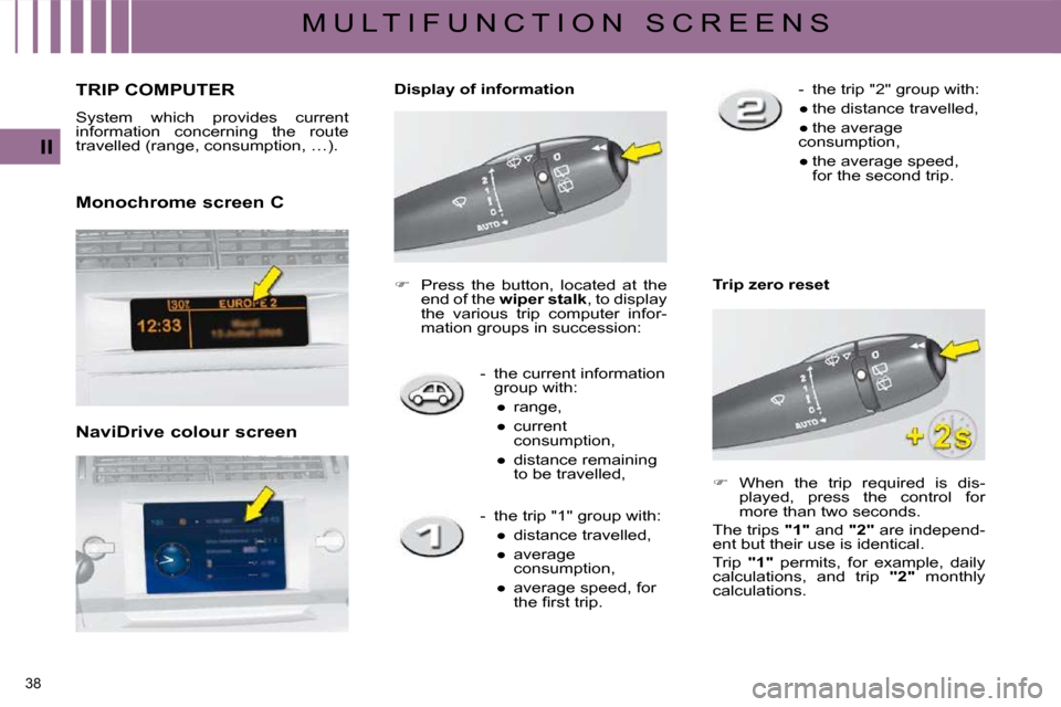 Citroen C4 2008.5 1.G User Guide 38 
II
M U L T I F U N C T I O N   S C R E E N S
       TRIP COMPUTER 
� �S�y�s�t�e�m�  �w�h�i�c�h�  �p�r�o�v�i�d�e�s�  �c�u�r�r�e�n�t�  
�i�n�f�o�r�m�a�t�i�o�n�  �c�o�n�c�e�r�n�i�n�g�  �t�h�e�  �r�o�