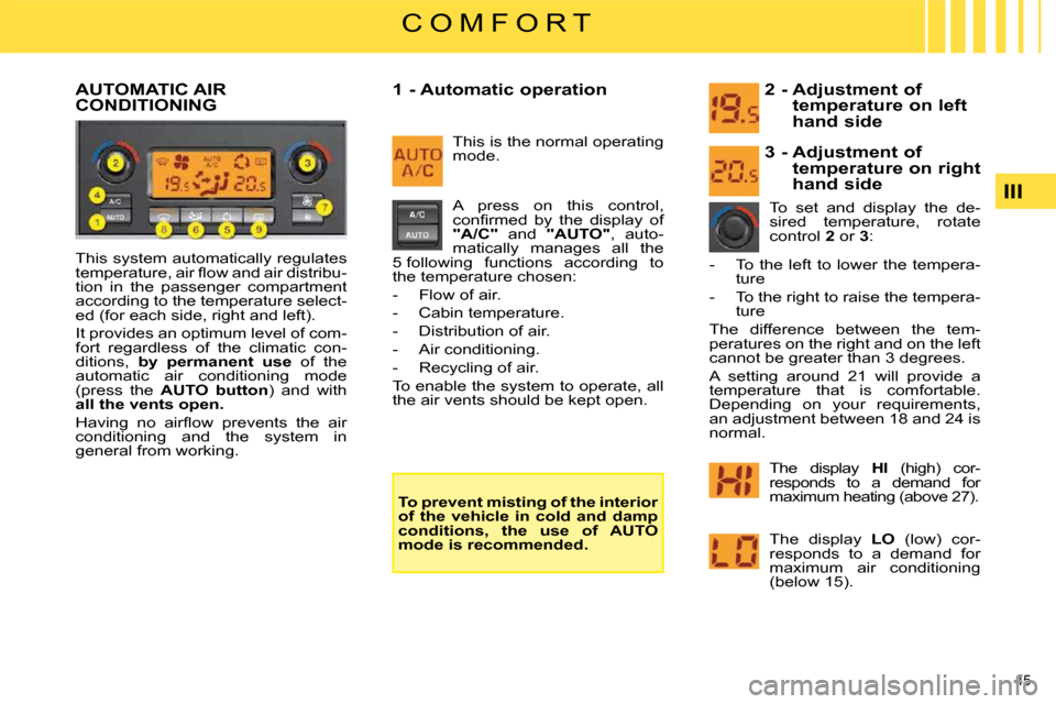 Citroen C4 2008.5 1.G Owners Manual 45 
III
C O M F O R T
               AUTOMATIC AIR CONDITIONING   1 - Automatic operation 
 This system automatically regulates  
�t�e�m�p�e�r�a�t�u�r�e�,� �a�i�r� �ﬂ� �o�w� �a�n�d� �a�i�r� �d�i�s�t