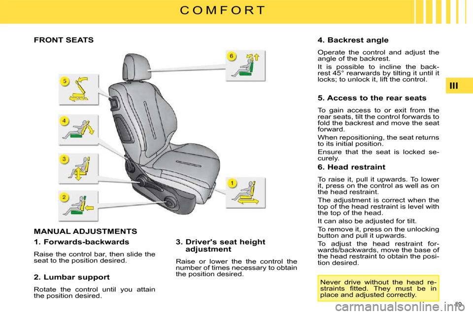 Citroen C4 2008.5 1.G Owners Manual 49 
III
C O M F O R T
             FRONT SEATS 
 MANUAL ADJUSTMENTS 
� � �1�.� �F�o�r�w�a�r�d�s�-�b�a�c�k�w�a�r�d�s�  
 Raise the control bar, then slide the  
seat to the position desired.   
  2. Lu