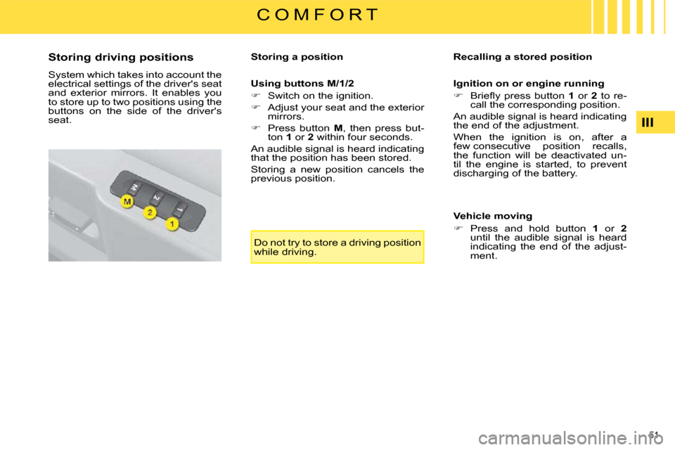 Citroen C4 2008.5 1.G Owners Manual 51 
III
C O M F O R T
  Storing driving positions  
 System which takes into account the  
electrical settings of the drivers seat 
and  exterior  mirrors.  It  enables  you 
to store up to two posit