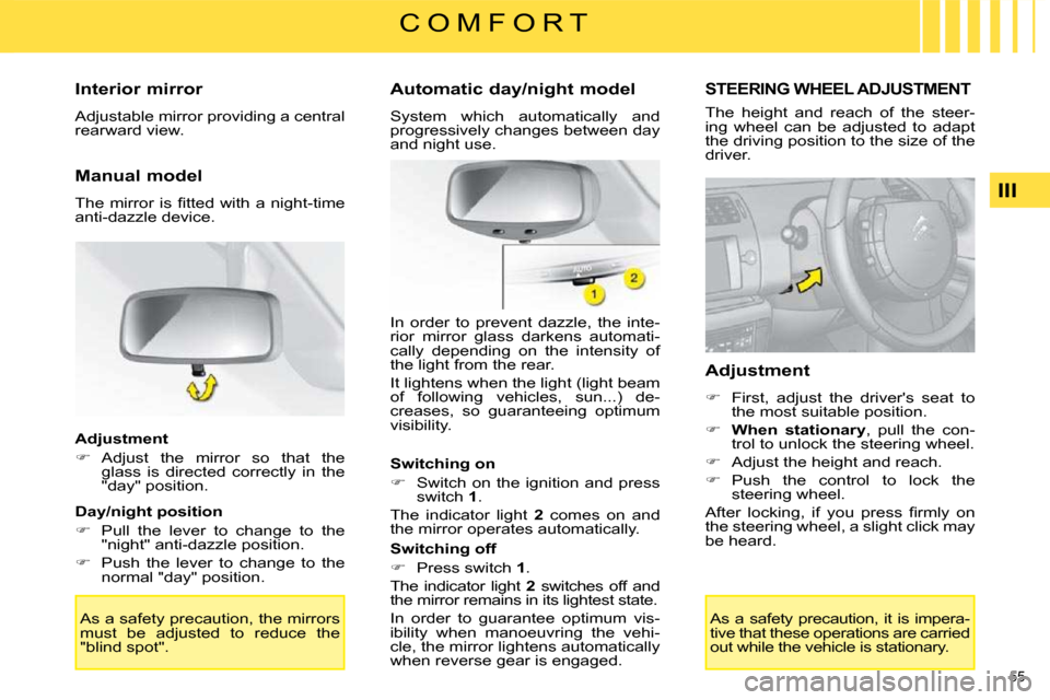 Citroen C4 2008.5 1.G Owners Manual 55 
III
C O M F O R T
  Interior mirror  
 Adjustable mirror providing a central  
rearward view.   
  Manual model  
� �T�h�e�  �m�i�r�r�o�r�  �i�s�  �ﬁ� �t�t�e�d�  �w�i�t�h�  �a�  �n�i�g�h�t�-�t�i