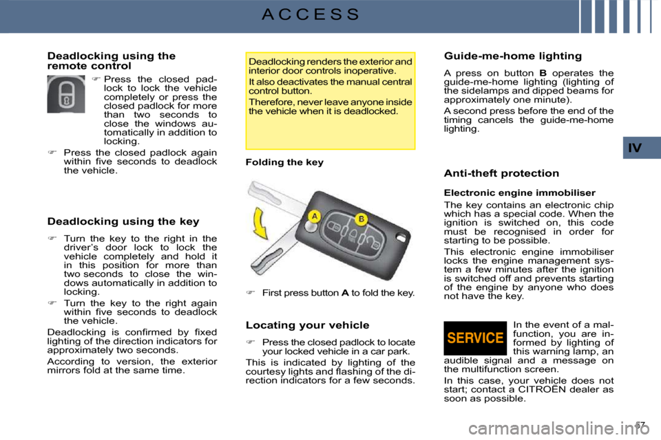 Citroen C4 2008.5 1.G Owners Manual 57 
IV
A C C E S S
   
�    First press button   A  to fold the key.    
  Locating your vehicle  
   
�    Press the closed padlock to locate 
your locked vehicle in a car park.  
 This  is  in