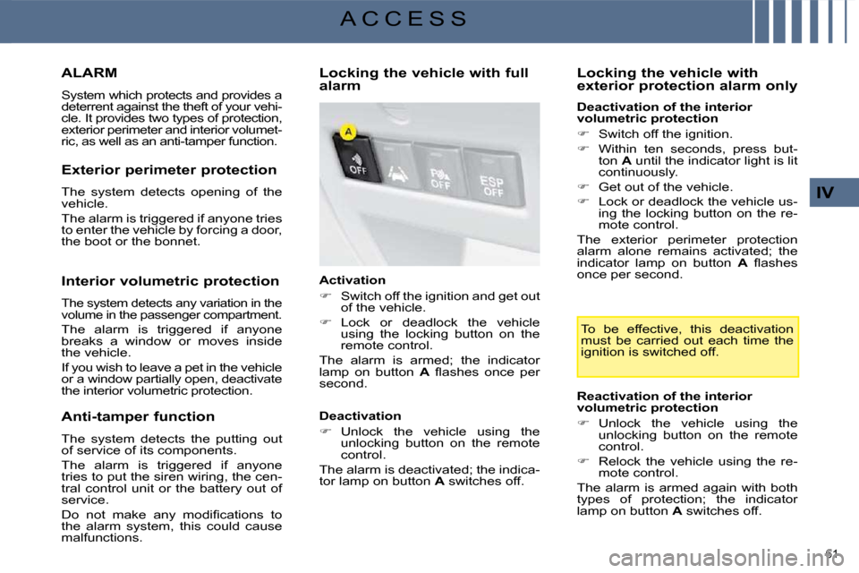 Citroen C4 2008.5 1.G Owners Manual 61 
IV
A C C E S S
     ALARM 
 System which protects and provides a  
deterrent against the theft of your vehi-
cle. It provides two types of protection, 
exterior perimeter and interior volumet-
ric