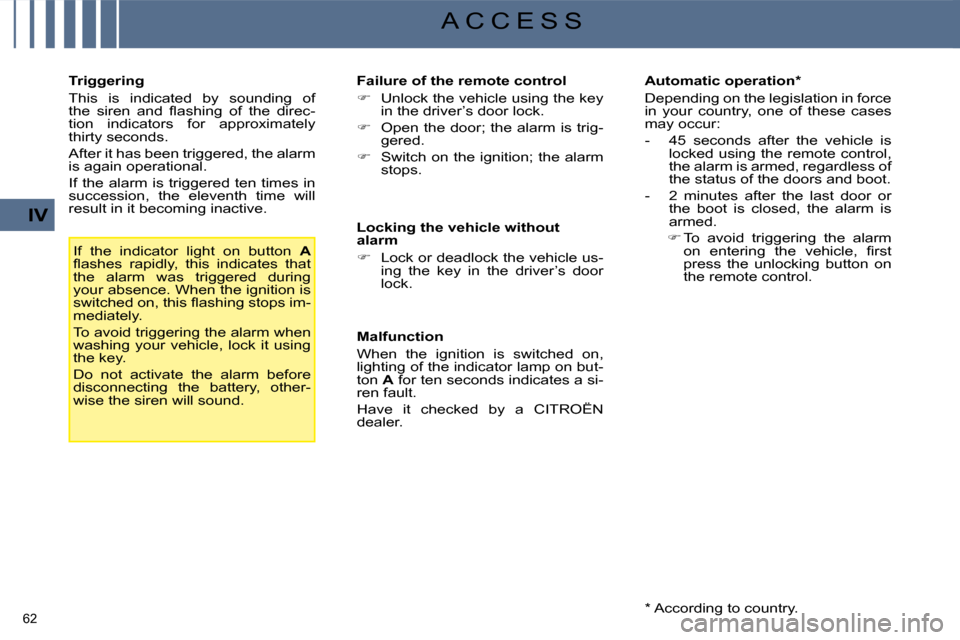 Citroen C4 2008.5 1.G User Guide 62 
IV
A C C E S S
  Triggering  
 This  is  indicated  by  sounding  of  
�t�h�e�  �s�i�r�e�n�  �a�n�d�  �ﬂ� �a�s�h�i�n�g�  �o�f�  �t�h�e�  �d�i�r�e�c�-
tion  indicators  for  approximately 
thirty