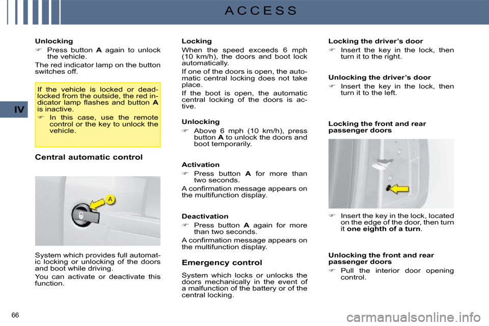 Citroen C4 2008.5 1.G Owners Manual 66 
IV
A C C E S S
  Unlocking  
   
�    Press  button    A   again  to  unlock 
the vehicle.  
 The red indicator lamp on the button  
switches off. 
 If  the  vehicle  is  locked  or  dead-
lock