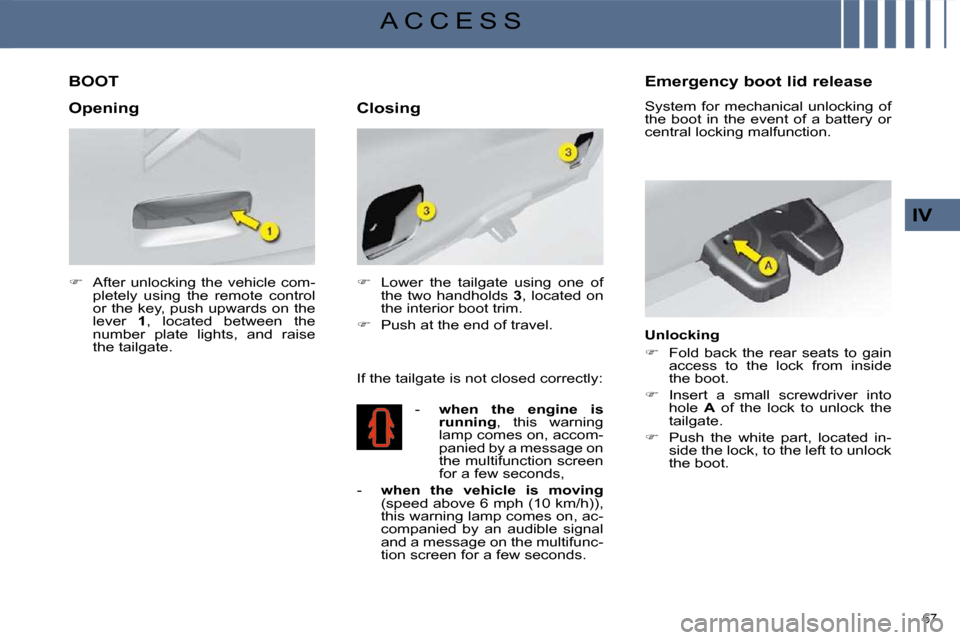 Citroen C4 2008.5 1.G Owners Manual 67 
IV
A C C E S S
         BOOT 
   
�    After  unlocking  the  vehicle  com-
pletely  using  the  remote  control  
or the key, push upwards on the 
lever    1 ,  located  between  the 
number  
