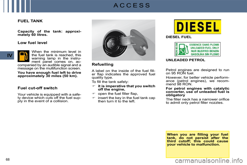 Citroen C4 2008.5 1.G Owners Manual 68 
IV
A C C E S S  
DIESEL FUEL   
  Refuelling  
� �A�  �l�a�b�e�l�  �o�n�  �t�h�e�  �i�n�s�i�d�e�  �o�f�  �t�h�e�  �f�u�e�l�  �ﬁ� �l�l�- 
�e�r�  �ﬂ� �a�p�  �i�n�d�i�c�a�t�e�s�  �t�h�e�  �a�p�p�