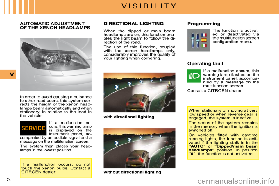 Citroen C4 2008.5 1.G Owners Manual 74
V I S I B I L I T Y
V
AUTOMATIC ADJUSTMENT OF THE XENON HEADLAMPS
In order to avoid causing a nuisance
to other road users, this system cor-
rects the height of the xenon head-
la Citroen C4 2008.5 1.G Owners Manual 74
V I S I B I L I T Y
V
AUTOMATIC ADJUSTMENT OF THE XENON HEADLAMPS
In order to avoid causing a nuisance
to other road users, this system cor-
rects the height of the xenon head-
la