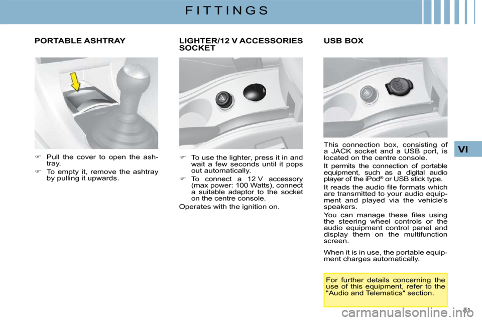 Citroen C4 2008.5 1.G Owners Manual 81 
VI
F I T T I N G S
     PORTABLE ASHTRAY  
    
�    Pull  the  cover  to  open  the  ash-
tray. 
  
� � �  �T�o�  �e�m�p�t�y�  �i�t�,�  �r�e�m�o�v�e�  �t�h�e�  �a�s�h�t�r�a�y� 
by pulling i