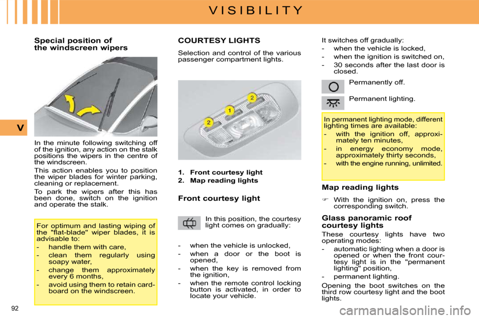 Citroen C4 PICASSO DAG 2008.5 1.G Owners Guide 92
V I S I B I L I T Y
V
Special position of
the windscreen wipers
In the minute following switching off
of the ignition, any action on the stalk
positions the wipers in the Citroen C4 PICASSO DAG 2008.5 1.G Owners Guide 92
V I S I B I L I T Y
V
Special position of
the windscreen wipers
In the minute following switching off
of the ignition, any action on the stalk
positions the wipers in the