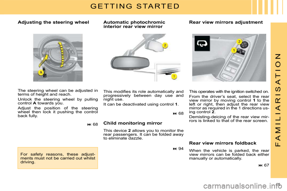 Citroen C4 PICASSO DAG 2008.5 1.G Owners Manual 15 
F A M I L I A R I S A T I O N
  Adjusting the steering wheel  
 The  steering  wheel  can  be  adjusted  in  
terms of height and reach.  
 Unlock  the  steering  wheel  by  pulling  
control  A  