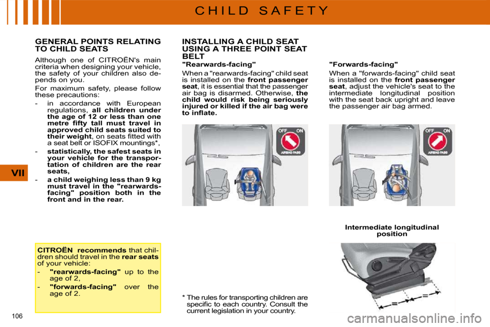 Citroen C4 PICASSO DAG 2008.5 1.G Owners Manual 106 
VII
C H I L D   S A F E T Y
  *    The rules for transporting children are  �s�p�e�c�i�ﬁ� �c�  �t�o�  �e�a�c�h�  �c�o�u�n�t�r�y�.�  �C�o�n�s�u�l�t�  �t�h�e�  
�c�u�r�r�e�n�t� �l�e�g�i�s�l�a�t�i