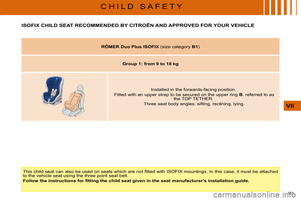 Citroen C4 PICASSO DAG 2008.5 1.G Owners Manual 111 
VII
C H I L D   S A F E T Y
� � � � � � � � � �I�S�O�F�I�X� �C�H�I�L�D� �S�E�A�T� �R�E�C�O�M�M�E�N�D�E�D� �B�Y� �C�I�T�R�O�Ë�N� �A�N�D� �A�P�P�R�O�V�E�D� �F�O�R� �Y�O�U�R� �V�E�H�I�C�L�E� 
� �T�