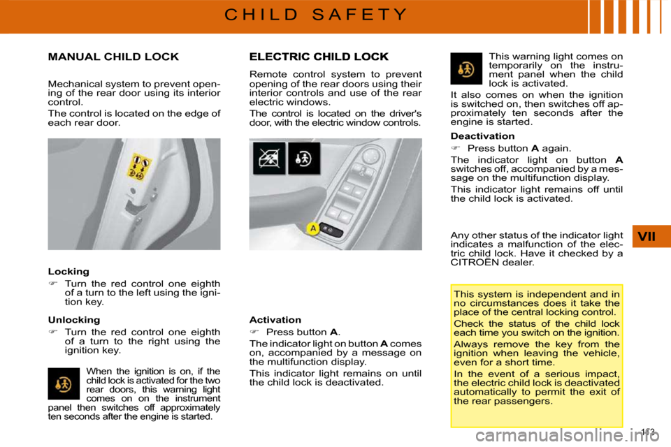 Citroen C4 PICASSO DAG 2008.5 1.G Owners Manual �1�1�3� 
VII
C H I L D   S A F E T Y
       MANUAL CHILD LOCK 
  Locking  
   
�    Turn  the  red  control  one  eighth 
�o�f� �a� �t�u�r�n� �t�o� �t�h�e� �l�e�f�t� �u�s�i�n�g� �t�h�e� �i�g�n�i�- 
