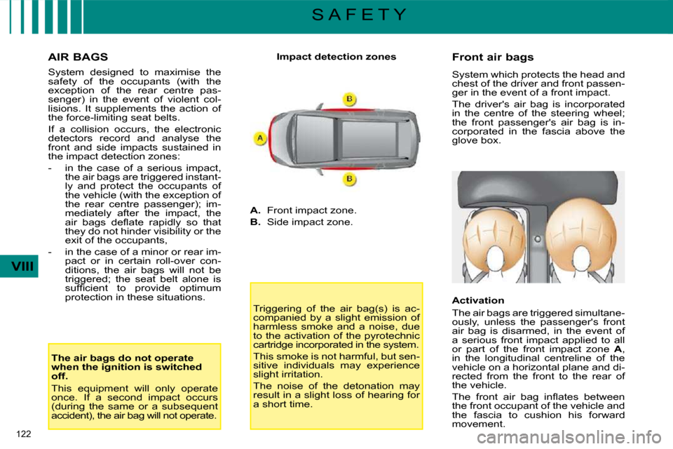 Citroen C4 PICASSO DAG 2008.5 1.G Owners Manual 122 
VIII
S A F E T Y
  AIR BAGS  
� �S�y�s�t�e�m�  �d�e�s�i�g�n�e�d�  �t�o�  �m�a�x�i�m�i�s�e�  �t�h�e�  
safety  of  the  occupants  (with  the 
�e�x�c�e�p�t�i�o�n�  �o�f�  �t�h�e�  �r�e�a�r�  �c�e�