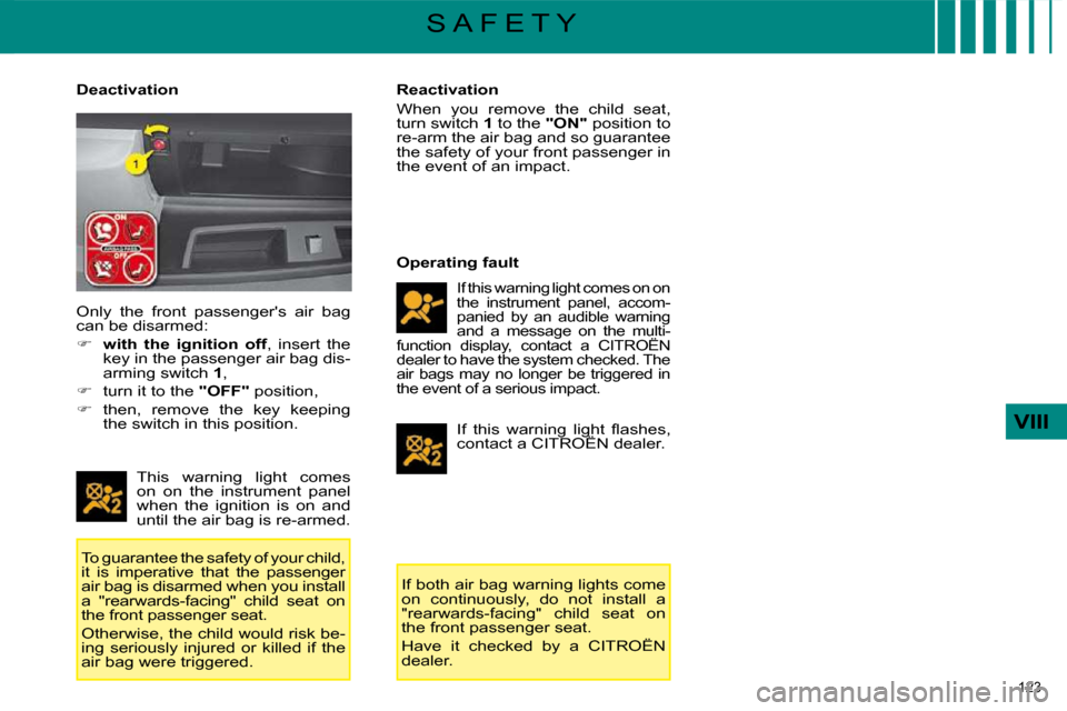 Citroen C4 PICASSO DAG 2008.5 1.G Owners Guide 123
VIII
S A F E T Y
Deactivation
This warning light comes
on on the instrument panel
when the ignition is on and
until the air bag is re-armed.
To guarantee the safety of your Citroen C4 PICASSO DAG 2008.5 1.G Owners Guide 123
VIII
S A F E T Y
Deactivation
This warning light comes
on on the instrument panel
when the ignition is on and
until the air bag is re-armed.
To guarantee the safety of your