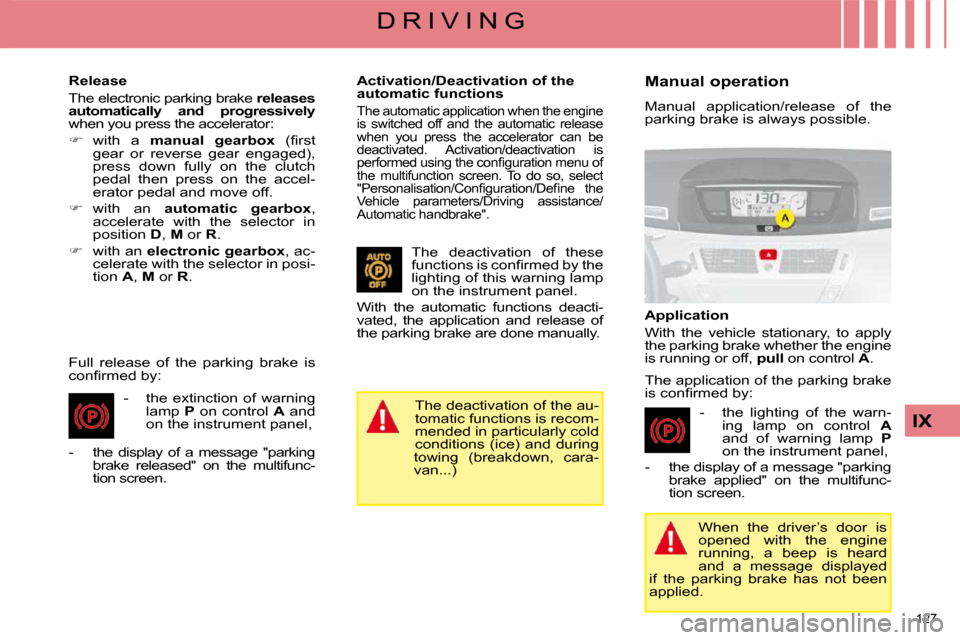 Citroen C4 PICASSO DAG 2008.5 1.G Owners Manual 127 
IX
D R I V I N G
  Release  
 The electronic parking brake   releases 
automatically  and  progressively  
 when you press the accelerator:  
   
�    with  a    manual  gearbox � �  �(�ﬁ� �